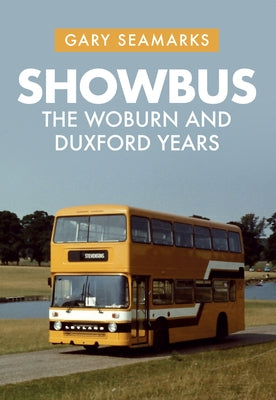 Showbus: The Woburn and Duxford Years by Seamarks, Gary