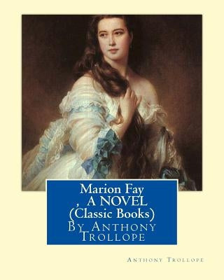 Marion Fay, By Anthony Trollope A N OVEL (Classic Books) by Trollope, Anthony