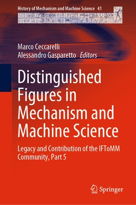 Distinguished Figures in Mechanism and Machine Science: Legacy and Contribution of the Iftomm Community, Part 5 by Ceccarelli, Marco