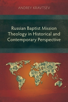 Russian Baptist Mission Theology in Historical and Contemporary Perspective by Kravtsev, Andrey