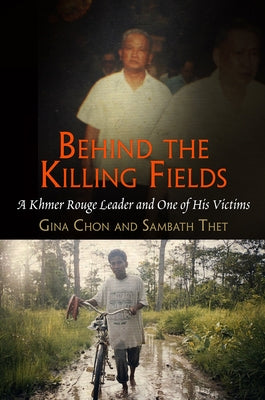 Behind the Killing Fields: A Khmer Rouge Leader and One of His Victims by Chon, Gina