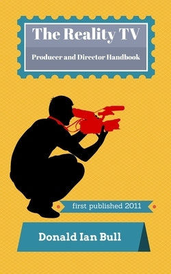 The Reality TV Producer and Director Handbook by Bull, Donald Ian