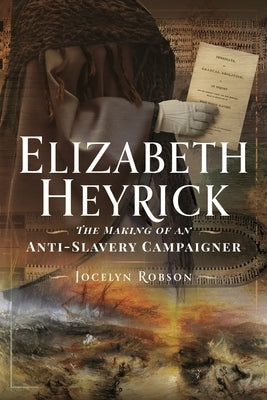 Elizabeth Heyrick: The Making of an Anti-Slavery Campaigner by Robson, Jocelyn