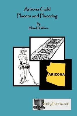 Arizona Gold Placers and Placering by Wilson, Eldred D.