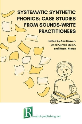 Systematic synthetic phonics: case studies from Sounds-Write practitioners by Beaven, Ana