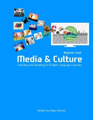 Media & Culture: Beginner Level Listening and Speaking for English Language Learners by Devine, Brian