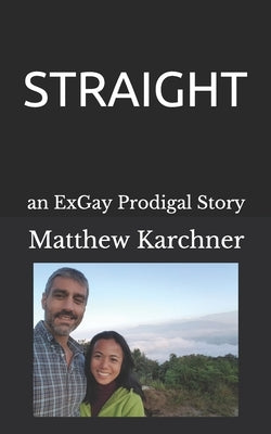 Straight: an ExGay Prodigal Story by Karchner, Matthew
