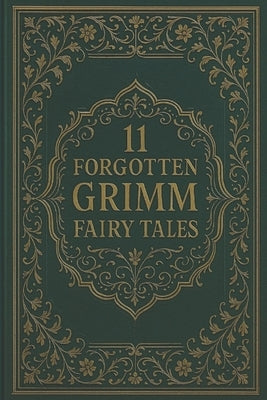 11 Forgotten Grimm Fairy Tales: Rare Tales from the Brothers Grimm's Children's and Household Stories by Publishing, Sancia