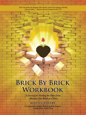 Brick by Brick Workbook: A Journey for Healing the Heart from Abortion One Brick at a Time by Covert, Keven C.