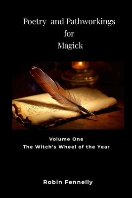 Poetry and Pathworkings for Magick: Vol. One: The Witch's Wheel of the Year by Fennelly, Robin