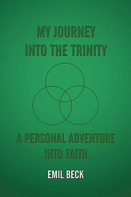 My Journey into the Trinity: A Personal Adventure into Faith by Beck, Emil