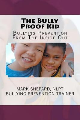 The Bully Proof Kid: Bullying Prevention From The Inside Out by Shepard, Mark