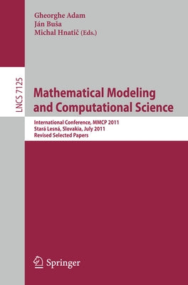 Mathematical Modeling and Computational Science: International Conference, Mmcp 2011, Stará Lesná, Slovakia, July 4-8, 2011, Revised Selected Papers by Adam, Gheorghe