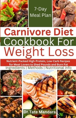 Carnivore Diet Cookbook For Weight Loss: Nutrient-Packed High-Protein, Low-Carb Recipes for Meat Lovers to Shed Pounds and Burn Fat by Mandara, Tate