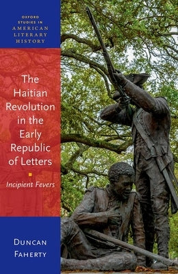 The Haitian Revolution in the Early Republic of Letters by Faherty, Duncan
