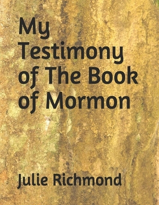 My Testimony of The Book of Mormon by Richmond, Julie