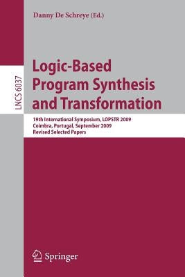 Logic-Based Program Synthesis and Transformation: 19th International Symposium, Lopstr 2009, Coimbra, Portugal, September 2009, Revised Selected Paper by de Schreye, Danny