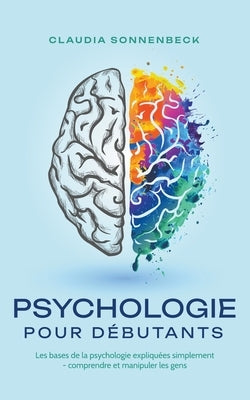 Psychologie pour débutants: Les bases de la psychologie expliquées simplement - comprendre et manipuler les gens by Sonnenbeck, Claudia