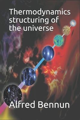Thermodynamics structuring of the universe by Bennun, Alfred