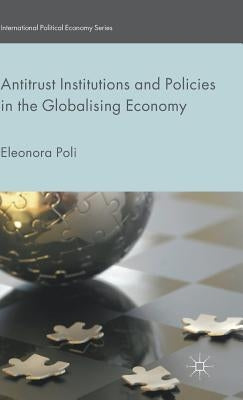 Antitrust Institutions and Policies in the Globalising Economy by Poli, Eleonora