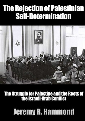 The Rejection of Palestinian Self-Determination by Hammond, Jeremy R.