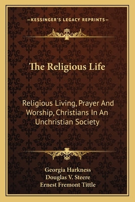 The Religious Life: Religious Living, Prayer And Worship, Christians In An Unchristian Society by Harkness, Georgia