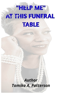 "Help Me" At This Funeral Table: Important Information for funeral arrangements and A step by step Guide for final wishes by Patterson, Tamika Anderson