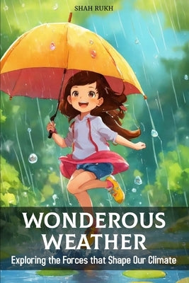 Wonderous Weather: Exploring the Forces that Shape Our Climate by Rukh, Shah