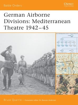 German Airborne Divisions: Mediterranean Theatre 1942-45 by Quarrie, Bruce