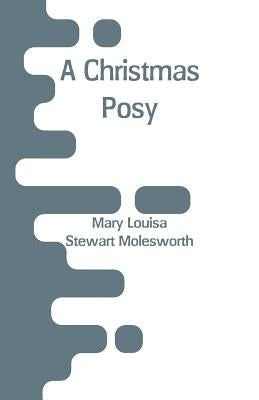 A Christmas Posy by Stewart Molesworth, Mary Louisa