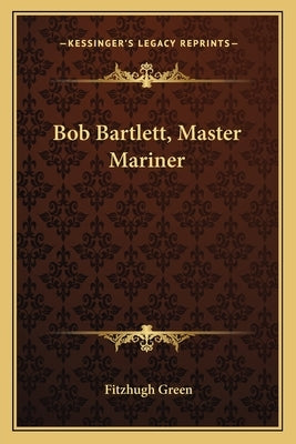 Bob Bartlett, Master Mariner by Green, Fitzhugh