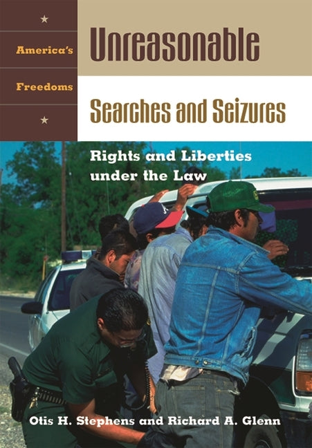 Unreasonable Searches and Seizures: Rights and Liberties under the Law by Stephens, Otis