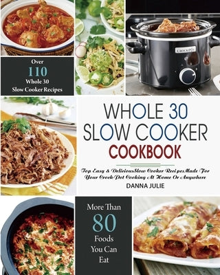 Whole 30 Slow Cooker Cookbook: Over 110 Top Easy & Delicious Slow Cooker Recipes Made for Your Crock-Pot Cooking At Home Or Anywhere by Ralph, Romania