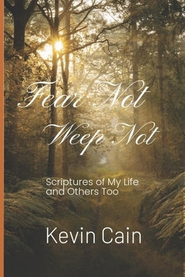 Fear Not, Weep Not: Scriptures of My Life and Others Too by Cain, Kevin