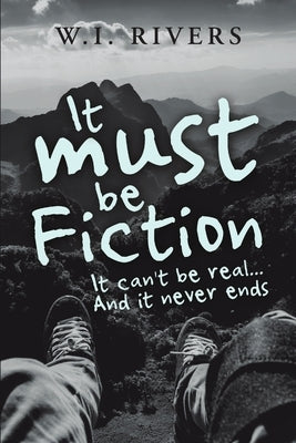 It Must Be Fiction: It Can't Be Real... and It Never Ends by Rivers, W. I.