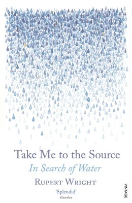 Take Me to the Source: In Search of Water by Wright, Rupert