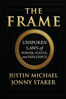 The Frame: Unspoken Laws of Power, Status, and Influence by Staker, Jonny