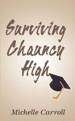 Surviving Chauncy High: Adventures in Education in the 90's: Revelations of a High School Student by Carroll, Michelle