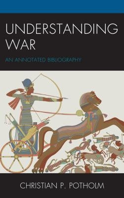 Understanding War: An Annotated Bibliography by Potholm, Christian P., II