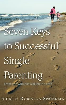 Seven Keys to Successful Single Parenting by Sprinkles, Shirley Robinson