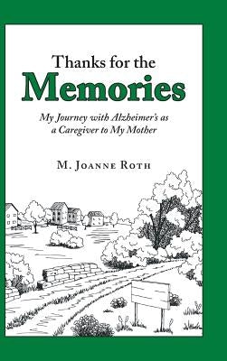 Thanks for the Memories: My Journey with Alzheimer's as a Caregiver to My Mother by Roth, M. Joanne