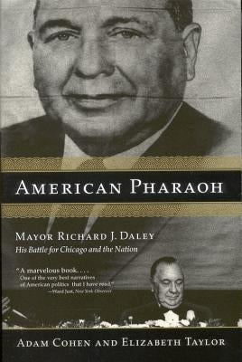 American Pharaoh: Mayor Richard J. Daley: His Battle for Chicago and the Nation by Cohen, Adam
