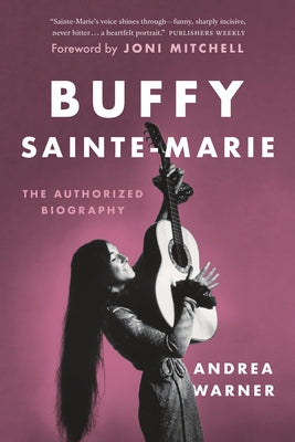 Buffy Sainte-Marie: The Authorized Biography by Warner, Andrea