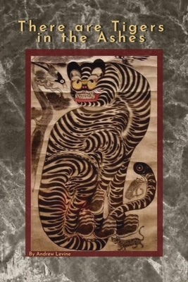 There are Tigers in the Ashes by Levine, Andrew