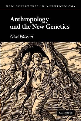 Anthropology and the New Genetics by Pálsson, Gísli