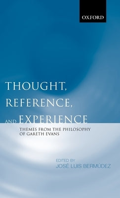 Thought, Reference, and Experience: Themes from the Philosophy of Gareth Evans by Bermúdez, José Luis