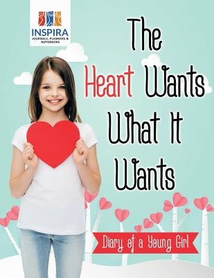 The Heart Wants What It Wants Diary of a Young Girl by Inspira Journals, Planners &. Notebooks