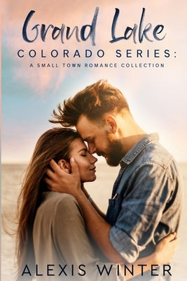 Grand Lake Colorado Series: A Complete Small Town Contemporary Romance Collection by Kil, Sarah