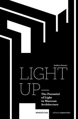 Light Up - The Potential of Light in Museum Architecture by Graser, Andrea