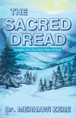 The Sacred Dread: Insight Into The Holy Fear of God by Zere, Merhawi